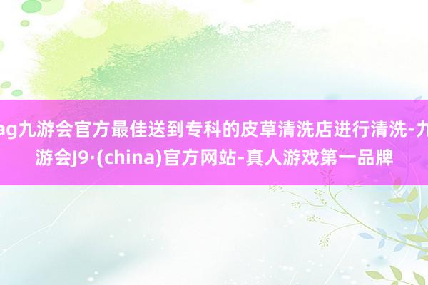ag九游会官方最佳送到专科的皮草清洗店进行清洗-九游会J9·(china)官方网站-真人游戏第一品牌